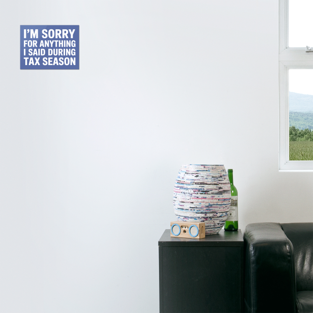 I'm Sorry For Anything I Said During Tax Season by CreativeSage